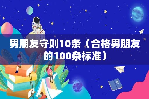 男朋友守则10条（合格男朋友的100条标准）