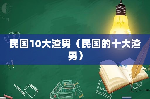 民国10大渣男（民国的十大渣男）