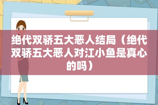 绝代双骄五大恶人结局（绝代双骄五大恶人对江小鱼是真心的吗）