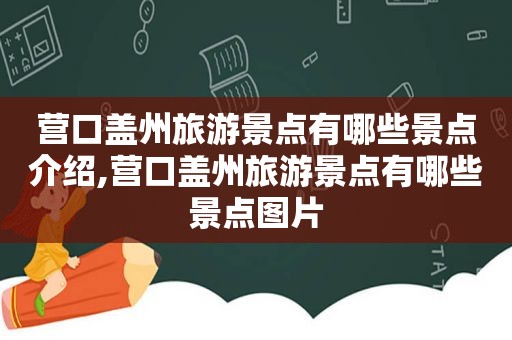 营口盖州旅游景点有哪些景点介绍,营口盖州旅游景点有哪些景点图片