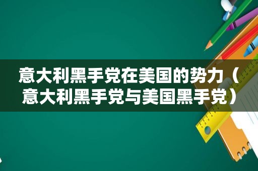 意大利黑手党在美国的势力（意大利黑手党与美国黑手党）