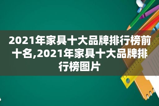 2021年家具十大品牌排行榜前十名,2021年家具十大品牌排行榜图片