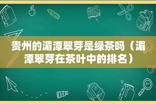 贵州的湄潭翠芽是绿茶吗（湄潭翠芽在茶叶中的排名）