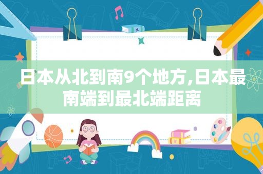 日本从北到南9个地方,日本最南端到最北端距离