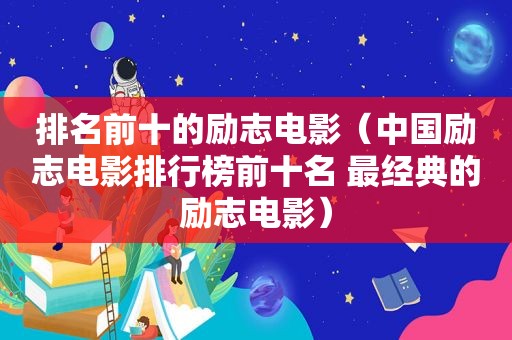 排名前十的励志电影（中国励志电影排行榜前十名 最经典的励志电影）