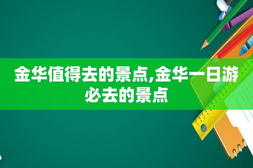 金华值得去的景点,金华一日游必去的景点