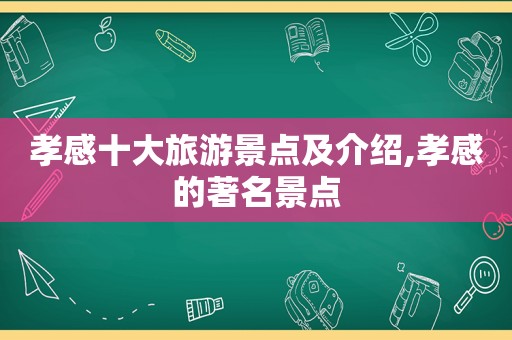 孝感十大旅游景点及介绍,孝感的著名景点