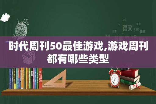 时代周刊50最佳游戏,游戏周刊都有哪些类型