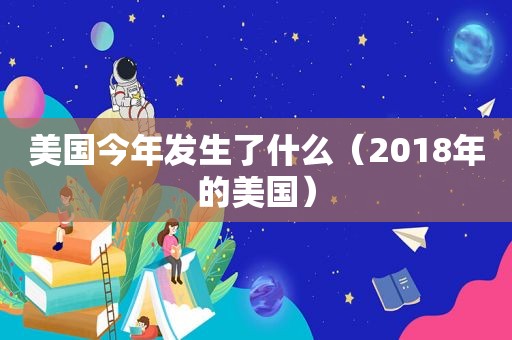 美国今年发生了什么（2018年的美国）