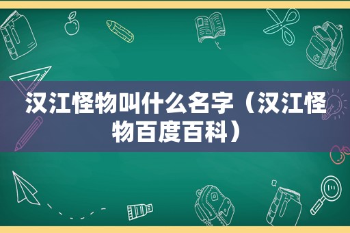 汉江怪物叫什么名字（汉江怪物百度百科）