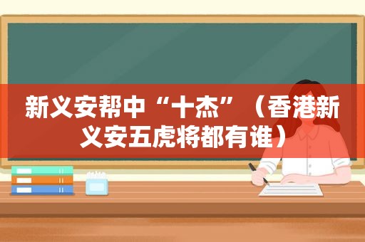 新义安帮中“十杰”（香港新义安五虎将都有谁）