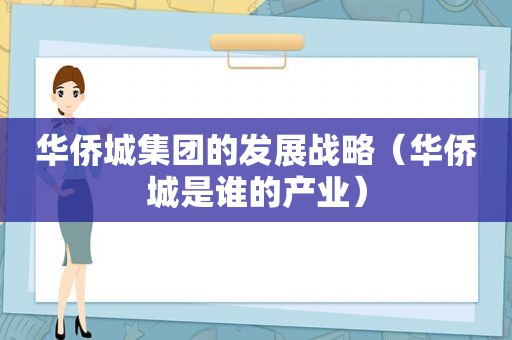 华侨城集团的发展战略（华侨城是谁的产业）