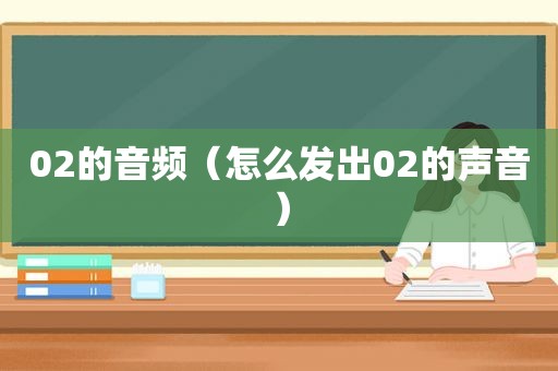 02的音频（怎么发出02的声音）