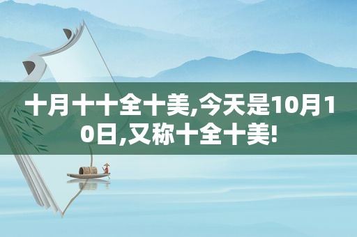 十月十十全十美,今天是10月10日,又称十全十美!