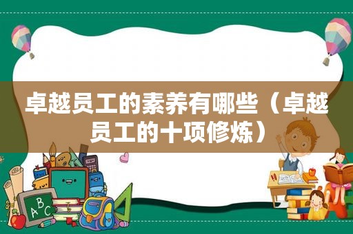 卓越员工的素养有哪些（卓越员工的十项修炼）