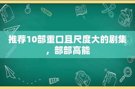 推荐10部重口且尺度大的剧集，部部高能