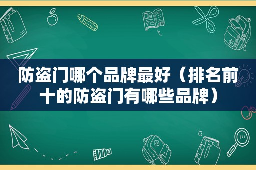 防盗门哪个品牌最好（排名前十的防盗门有哪些品牌）