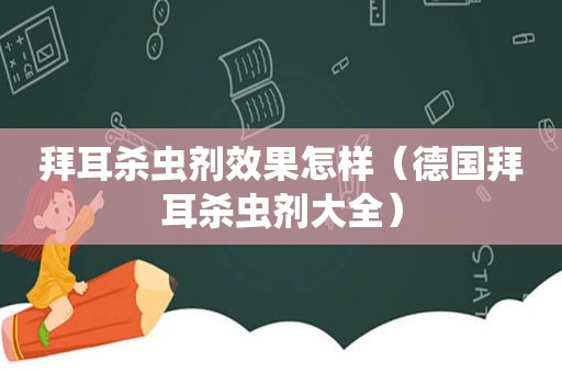 拜耳杀虫剂效果怎样（德国拜耳杀虫剂大全）