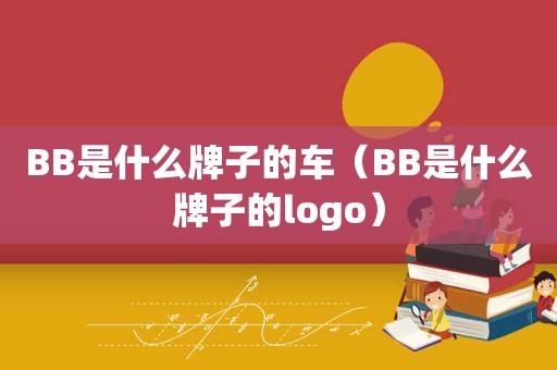 BB是什么牌子的车（BB是什么牌子的logo）