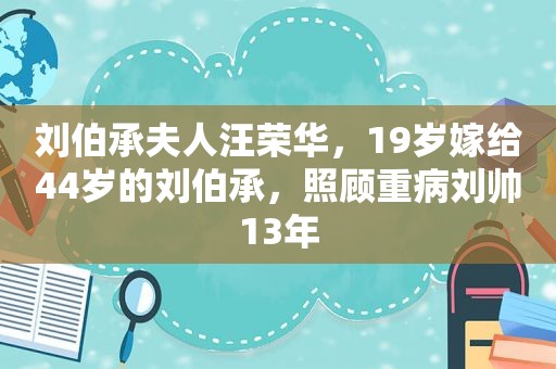 刘伯承夫人汪荣华，19岁嫁给44岁的刘伯承，照顾重病刘帅13年