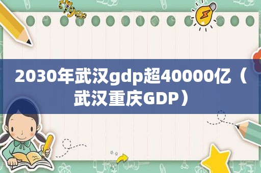 2030年武汉gdp超40000亿（武汉重庆GDP）