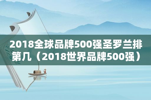 2018全球品牌500强圣罗兰排第几（2018世界品牌500强）