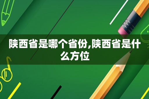 陕西省是哪个省份,陕西省是什么方位