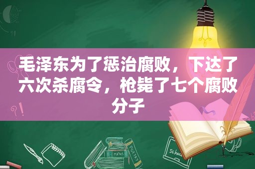  *** 为了惩治 *** ，下达了六次杀腐令，枪毙了七个 *** 分子