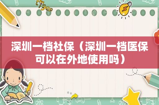 深圳一档社保（深圳一档医保可以在外地使用吗）  第1张