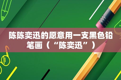 陈陈奕迅的愿意用一支黑色铅笔画（“陈奕迅”）