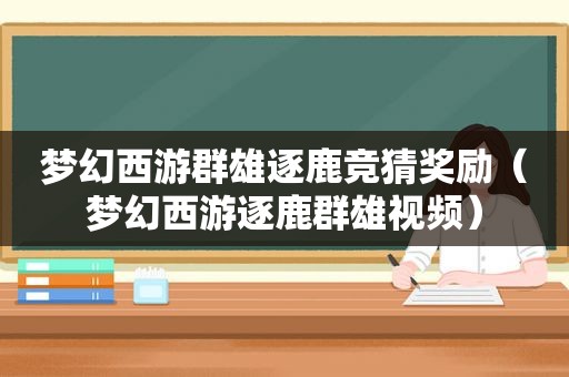 梦幻西游群雄逐鹿 *** 奖励（梦幻西游逐鹿群雄视频）