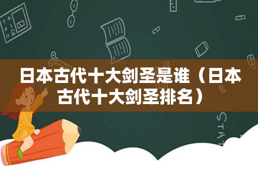 日本古代十大剑圣是谁（日本古代十大剑圣排名）