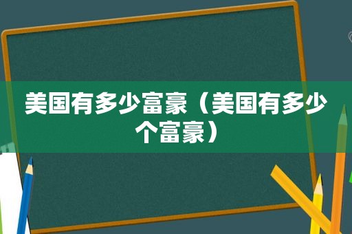 美国有多少富豪（美国有多少个富豪）