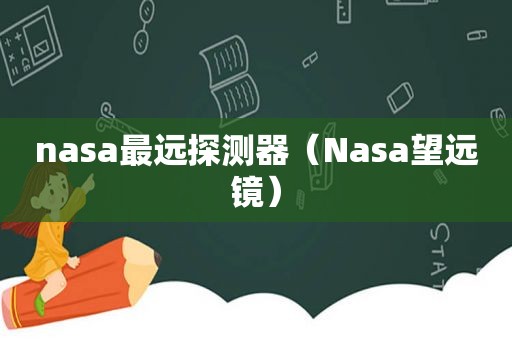 nasa最远探测器（Nasa望远镜）