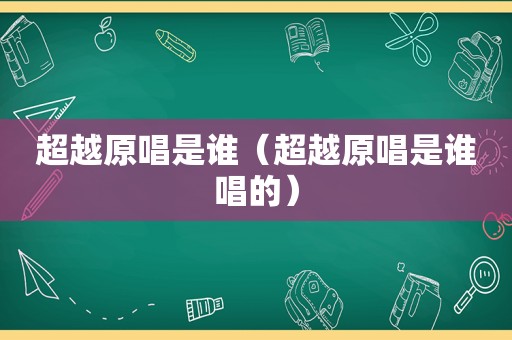 超越原唱是谁（超越原唱是谁唱的）