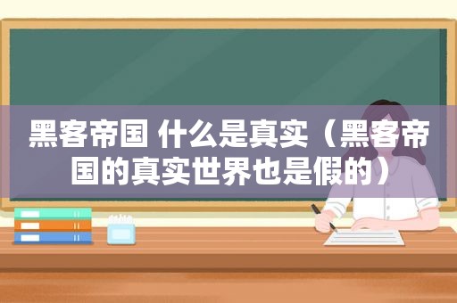 黑客帝国 什么是真实（黑客帝国的真实世界也是假的）