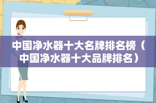 中国净水器十大名牌排名榜（中国净水器十大品牌排名）