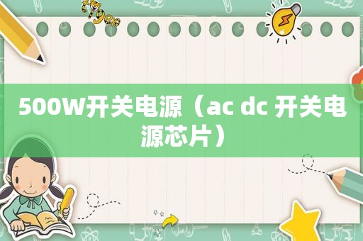 500W开关电源（ac dc 开关电源芯片）