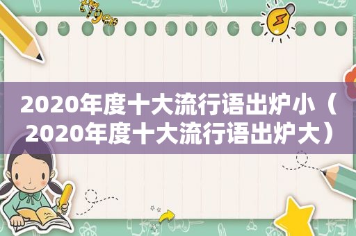 2020年度十大流行语出炉小（2020年度十大流行语出炉大）