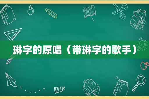 琳字的原唱（带琳字的歌手）