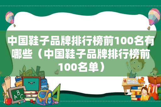 中国鞋子品牌排行榜前100名有哪些（中国鞋子品牌排行榜前100名单）