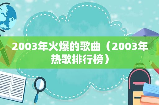 2003年火爆的歌曲（2003年热歌排行榜）