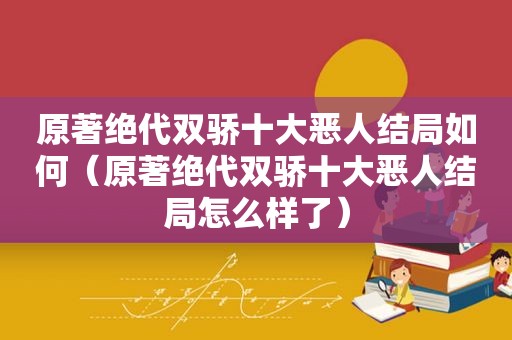 原著绝代双骄十大恶人结局如何（原著绝代双骄十大恶人结局怎么样了）