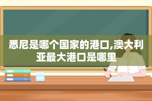 悉尼是哪个国家的港口,澳大利亚最大港口是哪里