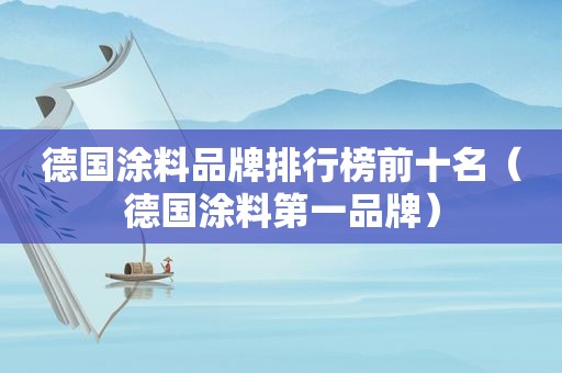 德国涂料品牌排行榜前十名（德国涂料第一品牌）