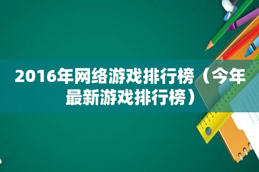 2016年网络游戏排行榜（今年最新游戏排行榜）