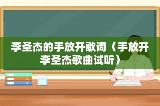 李圣杰的手放开歌词（手放开李圣杰歌曲试听）