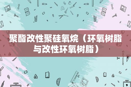 聚酯改性聚硅氧烷（环氧树脂与改性环氧树脂）