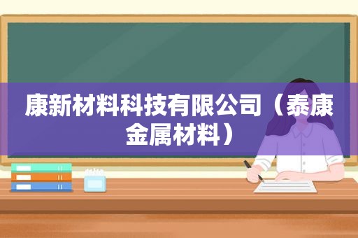 康新材料科技有限公司（泰康金属材料）