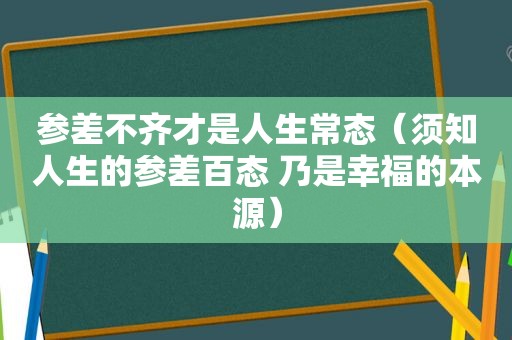 参差不齐才是人生常态（须知人生的参差百态 乃是幸福的本源）